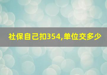 社保自己扣354,单位交多少