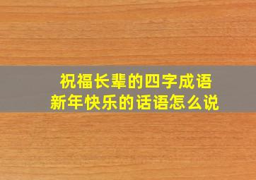 祝福长辈的四字成语新年快乐的话语怎么说