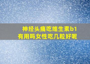 神经头痛吃维生素b1有用吗女性吃几粒好呢