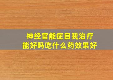 神经官能症自我治疗能好吗吃什么药效果好