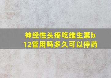 神经性头疼吃维生素b12管用吗多久可以停药