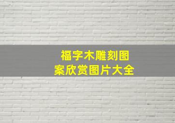 福字木雕刻图案欣赏图片大全