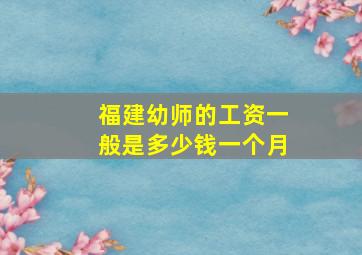 福建幼师的工资一般是多少钱一个月