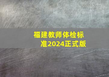 福建教师体检标准2024正式版