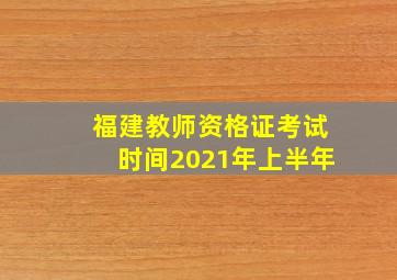 福建教师资格证考试时间2021年上半年