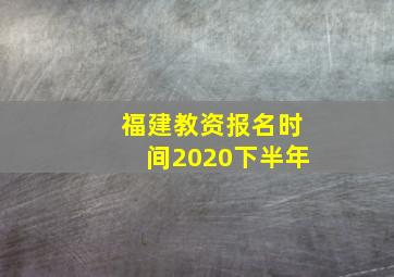 福建教资报名时间2020下半年