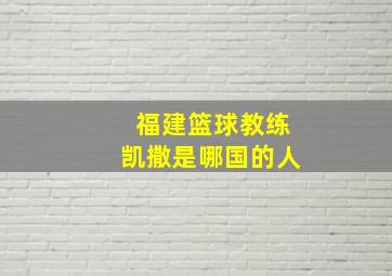 福建篮球教练凯撒是哪国的人