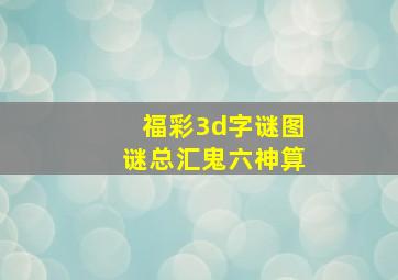 福彩3d字谜图谜总汇鬼六神算