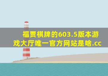 福贾棋牌的603.5版本游戏大厅唯一官方网站是啥.cc