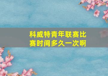 科威特青年联赛比赛时间多久一次啊