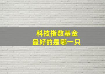 科技指数基金最好的是哪一只