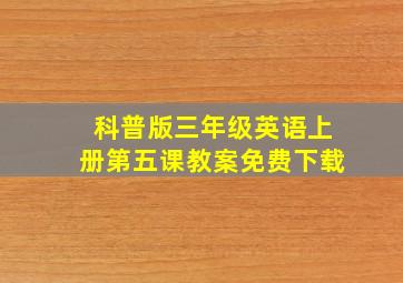 科普版三年级英语上册第五课教案免费下载