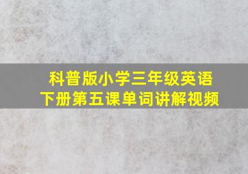 科普版小学三年级英语下册第五课单词讲解视频