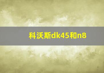 科沃斯dk45和n8