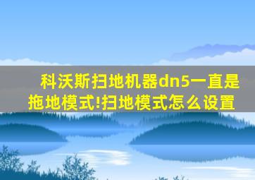 科沃斯扫地机器dn5一直是拖地模式!扫地模式怎么设置