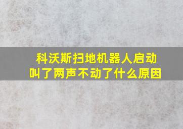 科沃斯扫地机器人启动叫了两声不动了什么原因