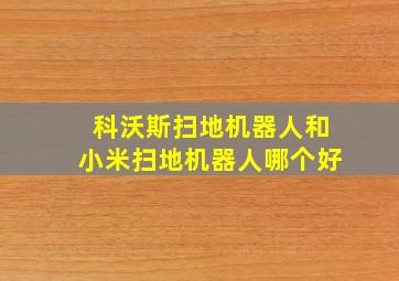 科沃斯扫地机器人和小米扫地机器人哪个好