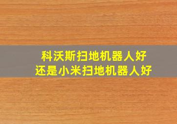 科沃斯扫地机器人好还是小米扫地机器人好