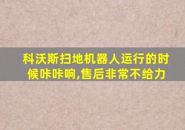 科沃斯扫地机器人运行的时候咔咔响,售后非常不给力