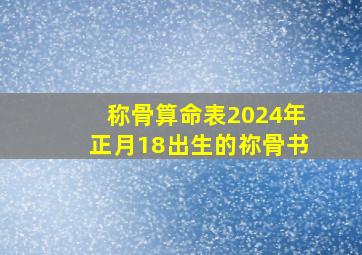 称骨算命表2024年正月18出生的祢骨书