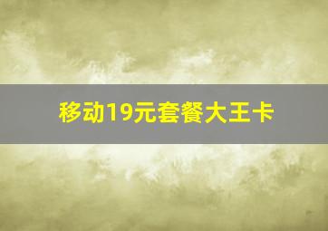 移动19元套餐大王卡