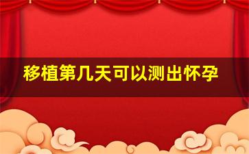 移植第几天可以测出怀孕