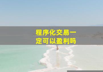 程序化交易一定可以盈利吗