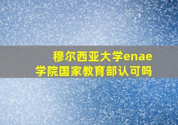 穆尔西亚大学enae学院国家教育部认可吗