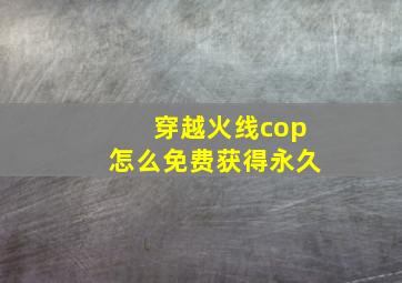 穿越火线cop怎么免费获得永久