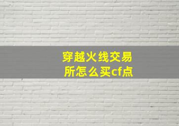 穿越火线交易所怎么买cf点