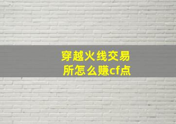 穿越火线交易所怎么赚cf点