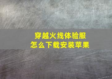 穿越火线体验服怎么下载安装苹果