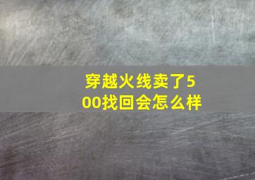 穿越火线卖了500找回会怎么样