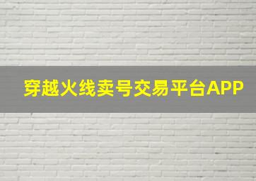 穿越火线卖号交易平台APP