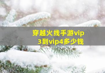 穿越火线手游vip3到vip4多少钱