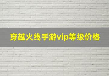 穿越火线手游vip等级价格