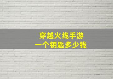 穿越火线手游一个钥匙多少钱