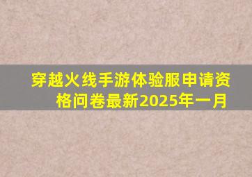 穿越火线手游体验服申请资格问卷最新2025年一月