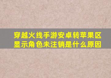 穿越火线手游安卓转苹果区显示角色未注销是什么原因