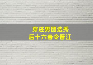 穿进男团选秀后十六春令晋江