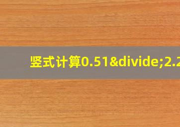 竖式计算0.51÷2.2