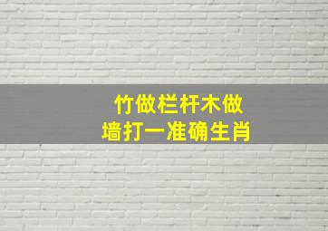 竹做栏杆木做墙打一准确生肖