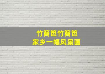 竹篱笆竹篱笆家乡一幅风景画