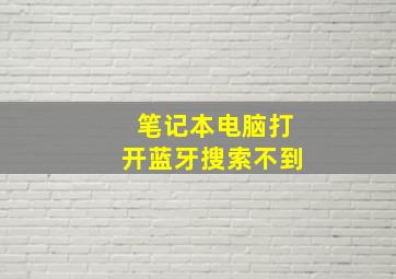 笔记本电脑打开蓝牙搜索不到