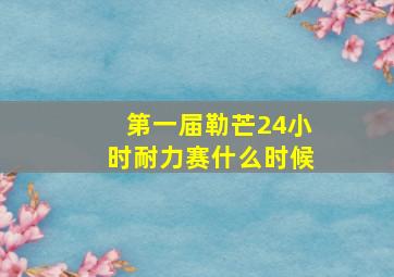 第一届勒芒24小时耐力赛什么时候