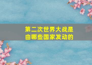 第二次世界大战是由哪些国家发动的