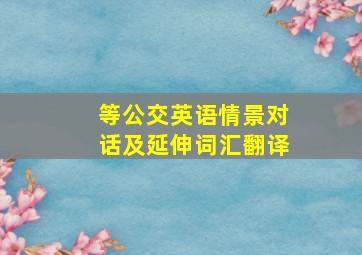 等公交英语情景对话及延伸词汇翻译