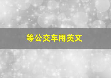 等公交车用英文