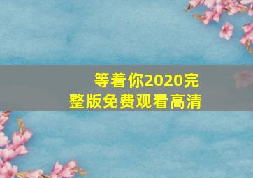 等着你2020完整版免费观看高清