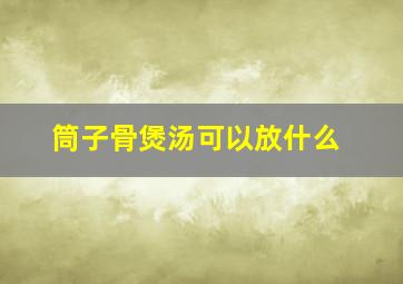 筒子骨煲汤可以放什么